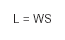 equation: L equals W multiplied by S